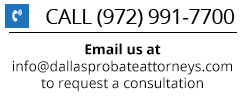 Call 972-991-7700 or email us at info@dallasprobateattorneys.com to request a consultation